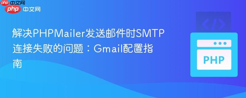 解决PHPMailer发送邮件时SMTP连接失败的问题:Gmail配置指南 解决PHPMailer发送邮件时SMTP连接失败的问题:Gmail配置指南
