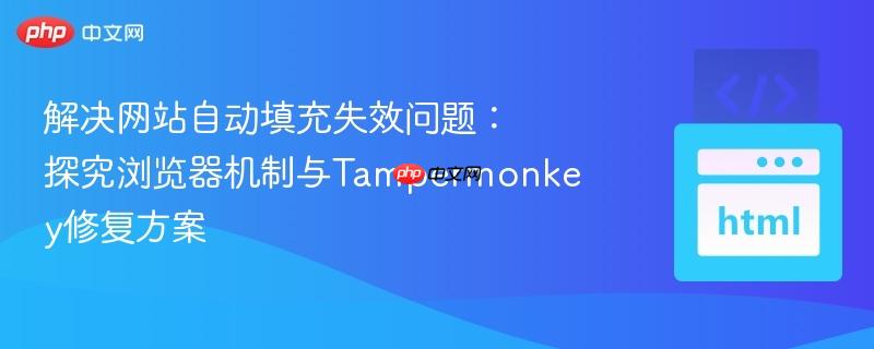 解决网站自动填充失效问题:探究浏览器机制与Tampermonkey修复方案 解决网站自动填充失效问题:探究浏览器机制与Tampermonkey修复方案