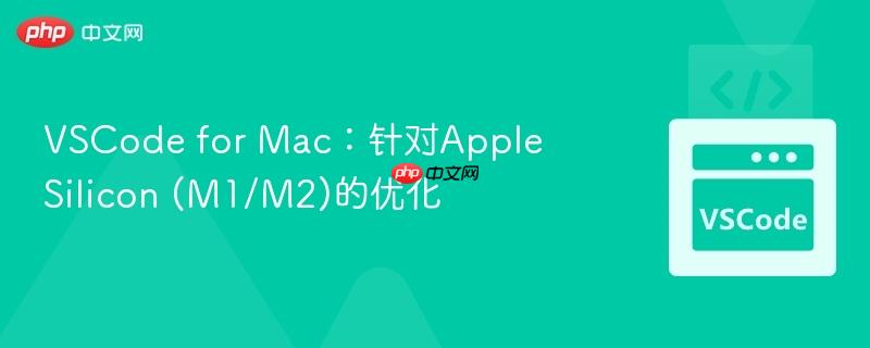 VSCode for Mac:针对Apple Silicon (M1/M2)的优化 VSCode for Mac:针对Apple Silicon (M1/M2)的优化
