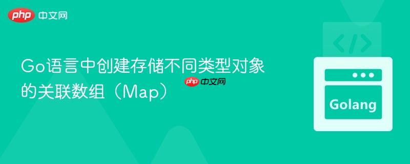 Go语言中创建存储不同类型对象的关联数组(Map) Go语言中创建存储不同类型对象的关联数组(Map)