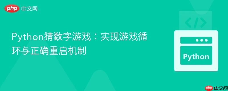 Python猜数字游戏:实现游戏循环与正确重启机制 Python猜数字游戏:实现游戏循环与正确重启机制