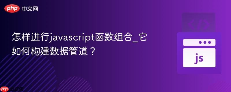 怎样进行javascript函数组合_它如何构建数据管道? 怎样进行javascript函数组合_它如何构建数据管道?
