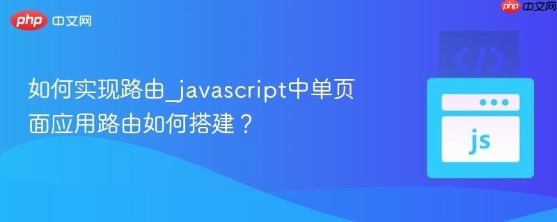 如何实现路由_javascript中单页面应用路由如何搭建? 如何实现路由_javascript中单页面应用路由如何搭建?