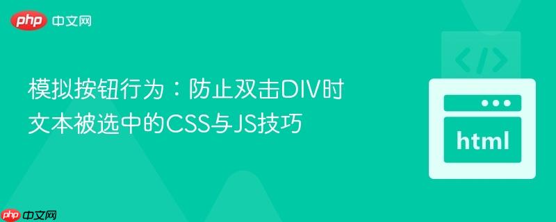 模拟按钮行为:防止双击DIV时文本被选中的CSS与JS技巧 模拟按钮行为:防止双击DIV时文本被选中的CSS与JS技巧