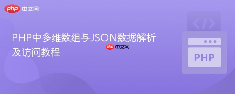 PHP中多维数组与JSON数据解析及访问教程 PHP中多维数组与JSON数据解析及访问教程