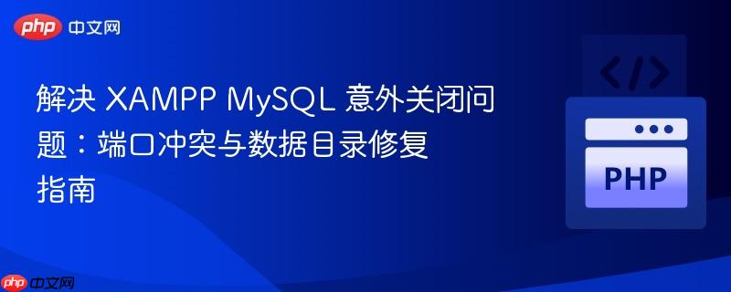 解决 XAMPP MySQL 意外关闭问题：端口冲突与数据目录修复指南