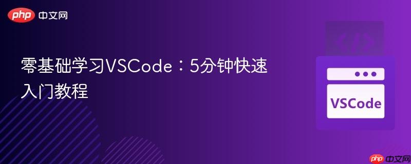 零基础学习VSCode:5分钟快速入门教程 零基础学习VSCode:5分钟快速入门教程
