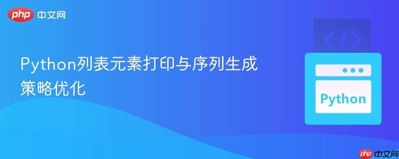 Python列表元素打印与序列生成策略优化 Python列表元素打印与序列生成策略优化