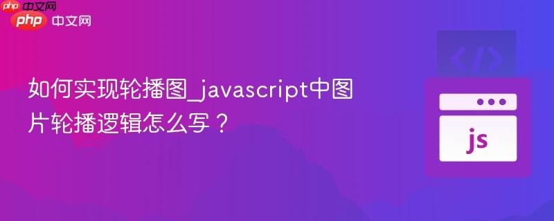 如何实现轮播图_javascript中图片轮播逻辑怎么写? 如何实现轮播图_javascript中图片轮播逻辑怎么写?