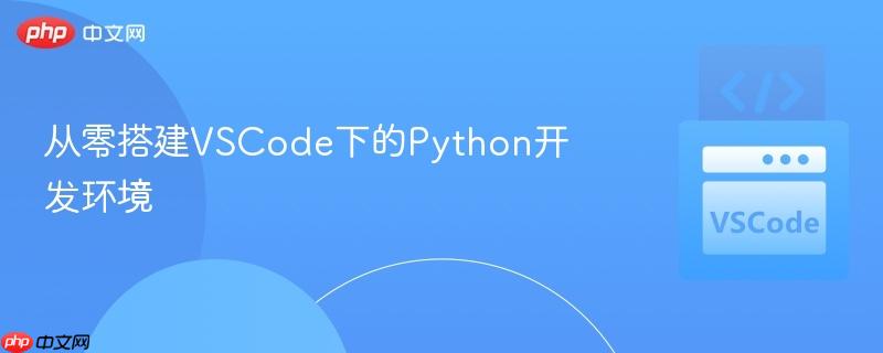 从零搭建VSCode下的Python开发环境 从零搭建VSCode下的Python开发环境
