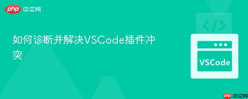 如何诊断并解决VSCode插件冲突 如何诊断并解决VSCode插件冲突