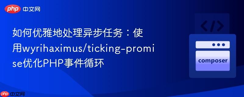 如何优雅地处理异步任务:使用wyrihaximus/ticking-promise优化PHP事件循环 如何优雅地处理异步任务:使用wyrihaximus/ticking-promise优化PHP事件循环
