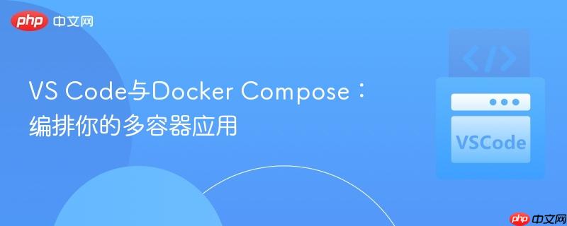 VS Code与Docker Compose:编排你的多容器应用 VS Code与Docker Compose:编排你的多容器应用