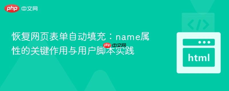 恢复网页表单自动填充:name属性的关键作用与用户脚本实践 恢复网页表单自动填充:name属性的关键作用与用户脚本实践