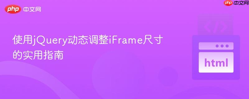 使用jQuery动态调整iFrame尺寸的实用指南 使用jQuery动态调整iFrame尺寸的实用指南