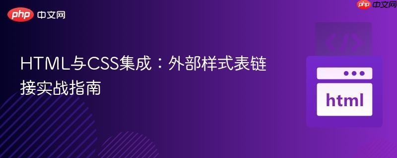 HTML与CSS集成:外部样式表链接实战指南 HTML与CSS集成:外部样式表链接实战指南