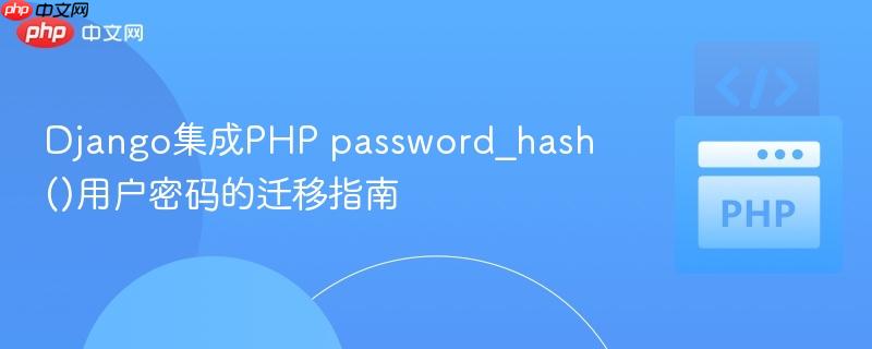 Django集成PHP password_hash()用户密码的迁移指南