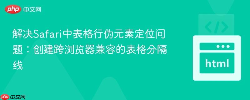 解决Safari中表格行伪元素定位问题:创建跨浏览器兼容的表格分隔线 解决Safari中表格行伪元素定位问题:创建跨浏览器兼容的表格分隔线