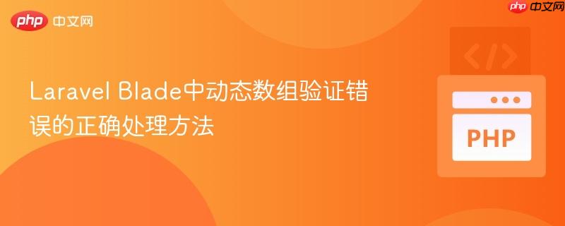 Laravel Blade中动态数组验证错误的正确处理方法 Laravel Blade中动态数组验证错误的正确处理方法
