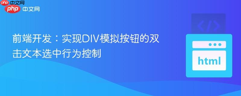 前端开发：实现DIV模拟按钮的双击文本选中行为控制
