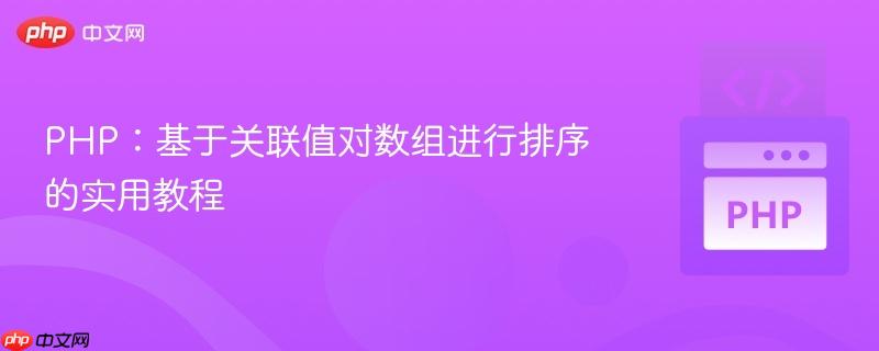 PHP:基于关联值对数组进行排序的实用教程 PHP:基于关联值对数组进行排序的实用教程