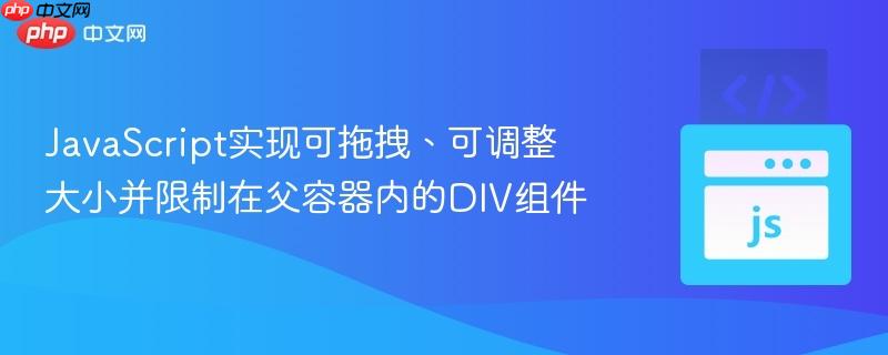JavaScript实现可拖拽、可调整大小并限制在父容器内的DIV组件 JavaScript实现可拖拽、可调整大小并限制在父容器内的DIV组件