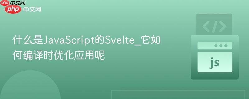 什么是JavaScript的Svelte_它如何编译时优化应用呢 什么是JavaScript的Svelte_它如何编译时优化应用呢