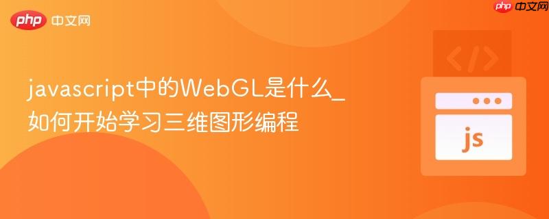 javascript中的WebGL是什么_如何开始学习三维图形编程 javascript中的WebGL是什么_如何开始学习三维图形编程
