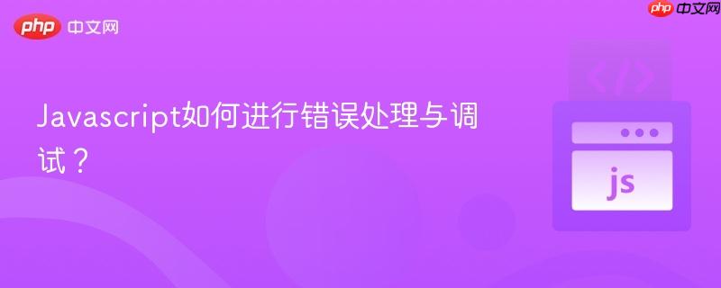 Javascript如何进行错误处理与调试? Javascript如何进行错误处理与调试?