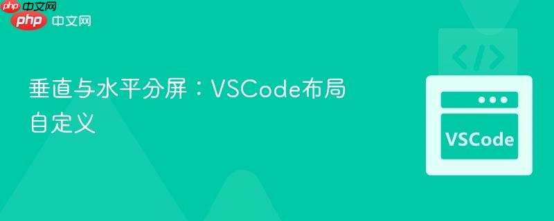 垂直与水平分屏:VSCode布局自定义 垂直与水平分屏:VSCode布局自定义