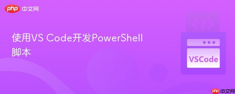 使用VS Code开发PowerShell脚本 使用VS Code开发PowerShell脚本