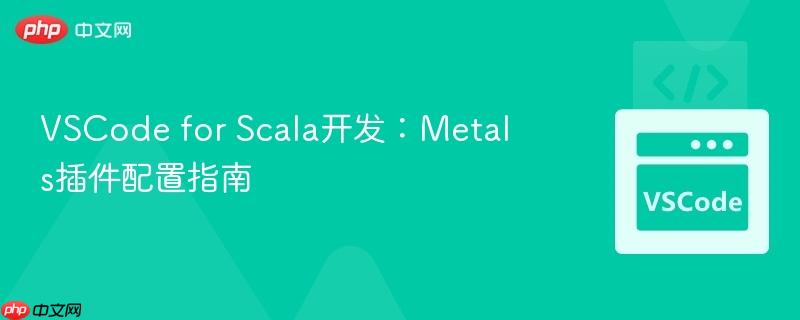 VSCode for Scala开发:Metals插件配置指南 VSCode for Scala开发:Metals插件配置指南