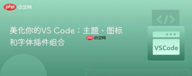 美化你的VS Code:主题、图标和字体插件组合 美化你的VS Code:主题、图标和字体插件组合