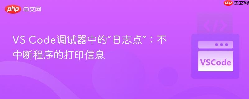 VS Code调试器中的“日志点”:不中断程序的打印信息 VS Code调试器中的“日志点”:不中断程序的打印信息