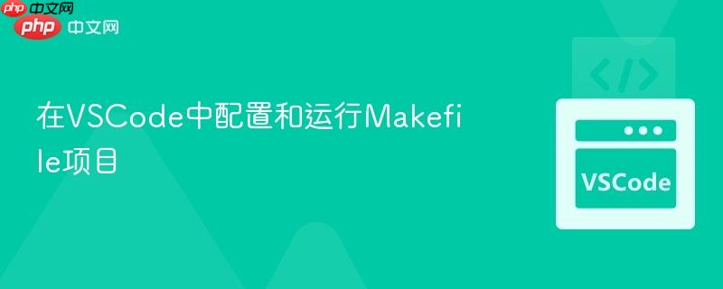 在VSCode中配置和运行Makefile项目 在VSCode中配置和运行Makefile项目