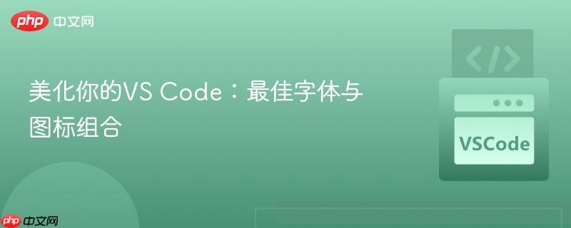 美化你的VS Code:最佳字体与图标组合 美化你的VS Code:最佳字体与图标组合