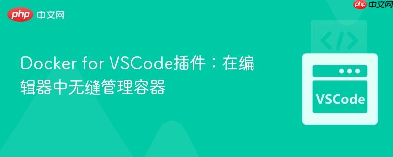 Docker for VSCode插件:在编辑器中无缝管理容器 Docker for VSCode插件:在编辑器中无缝管理容器