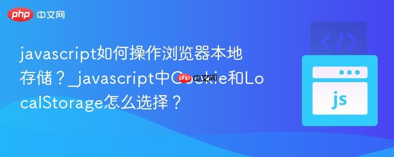 javascript如何操作浏览器本地存储?_javascript中Cookie和LocalStorage怎么选择? javascript如何操作浏览器本地存储?_javascript中Cookie和LocalStorage怎么选择?