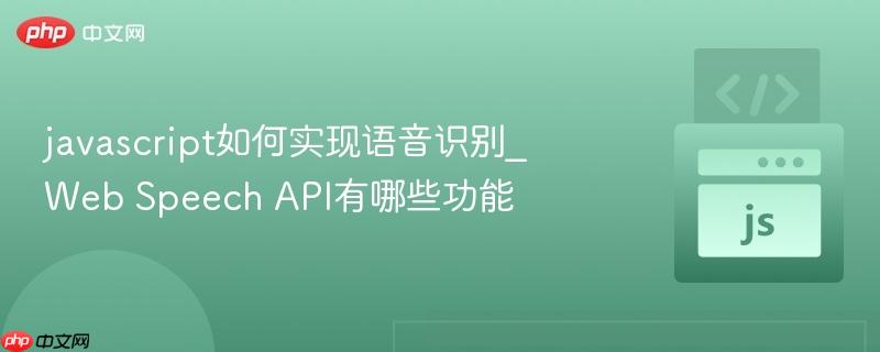 javascript如何实现语音识别_Web Speech API有哪些功能 javascript如何实现语音识别_Web Speech API有哪些功能