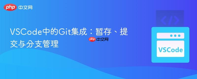 VSCode中的Git集成:暂存、提交与分支管理 VSCode中的Git集成:暂存、提交与分支管理