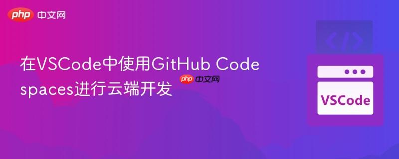 在VSCode中使用GitHub Codespaces进行云端开发 在VSCode中使用GitHub Codespaces进行云端开发