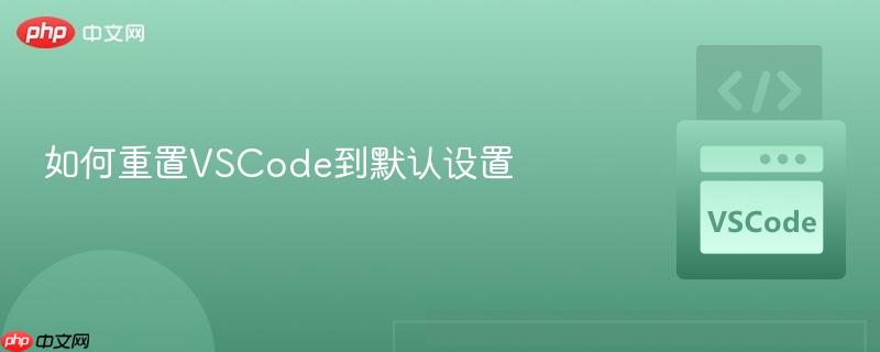 如何重置VSCode到默认设置 如何重置VSCode到默认设置