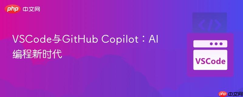 VSCode与GitHub Copilot:AI编程新时代 VSCode与GitHub Copilot:AI编程新时代