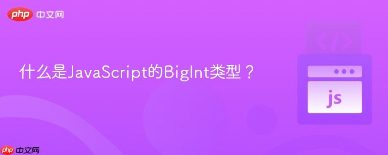 什么是JavaScript的BigInt类型? 什么是JavaScript的BigInt类型?