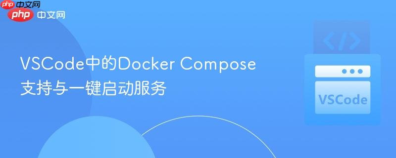 VSCode中的Docker Compose支持与一键启动服务 VSCode中的Docker Compose支持与一键启动服务