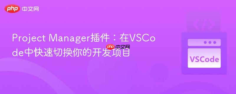 Project Manager插件:在VSCode中快速切换你的开发项目 Project Manager插件:在VSCode中快速切换你的开发项目