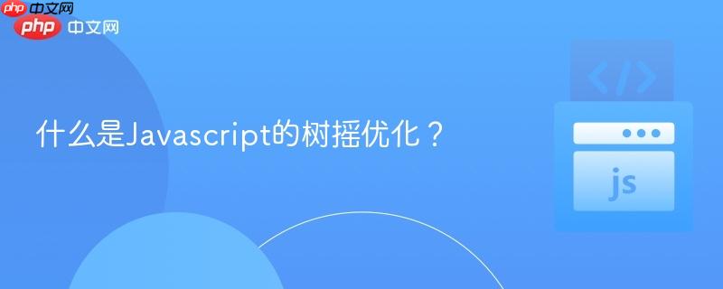 什么是Javascript的树摇优化? 什么是Javascript的树摇优化?
