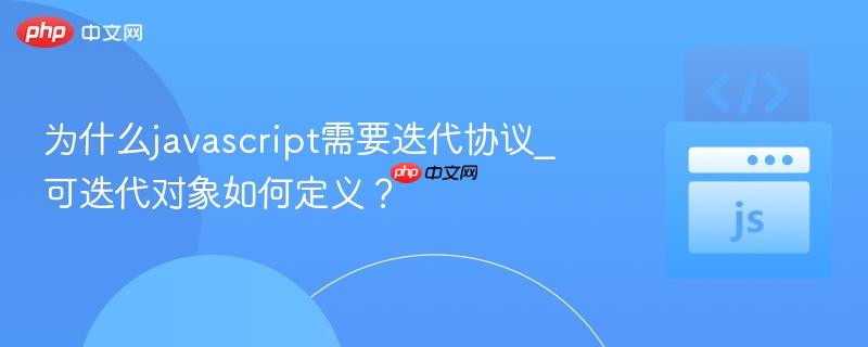 为什么javascript需要迭代协议_可迭代对象如何定义？