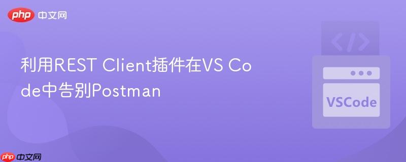 利用REST Client插件在VS Code中告别Postman 利用REST Client插件在VS Code中告别Postman