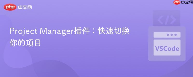Project Manager插件：快速切换你的项目